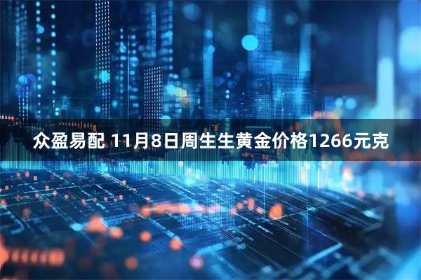 众盈易配 11月8日周生生黄金价格1266元克