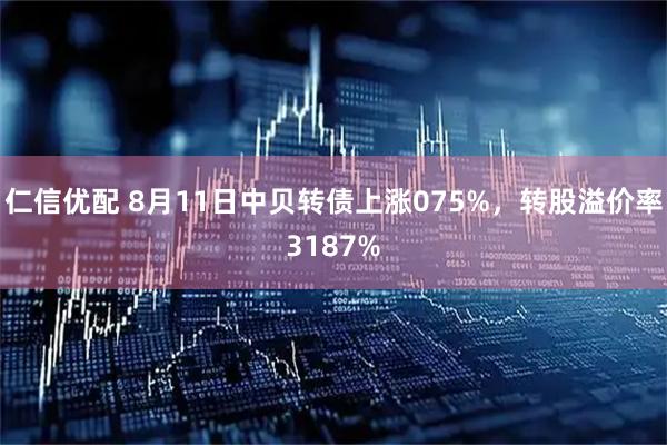 仁信优配 8月11日中贝转债上涨075%,转股溢价率3187%