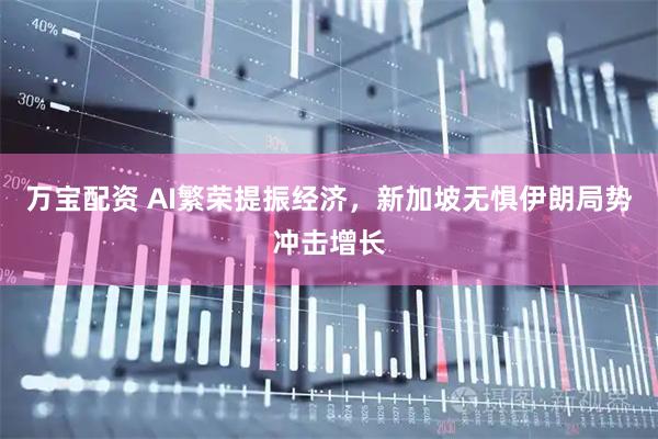 万宝配资 AI繁荣提振经济,新加坡无惧伊朗局势冲击增长